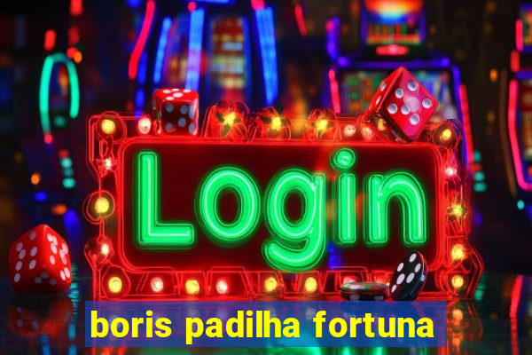 boris padilha fortuna